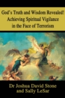 Image for God&#39;s Truth and Wisdom Revealed! Achieving Spiritual Vigilance in the Face of Terrorism