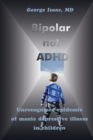 Image for Bipolar Not ADHD : Unrecognized Epidemic of Manic Depressive Illness in Children