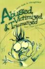Image for Abused, Victimized, &amp; Traumatized : An Idiot&#39;s Guide to Management
