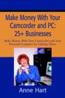 Image for Make Money With Your Camcorder and PC : 25+ Businesses: Make Money With Your Camcorder and Your Personal Computer by Linking Them.
