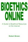 Image for Bioethics Online : A Guide to Bioethical Resources on the Internet