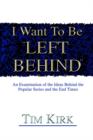 Image for I Want To Be ?Left Behind? : An Examination of the Ideas Behind the Popular Series and the End Times