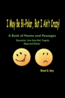 Image for I May Be Bi-Polar, But I Ain&#39;t Crazy! : A Book of Poems and Passages