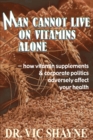 Image for Man Cannot Live on Vitamins Alone : ? how vitamin supplements
