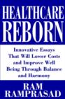 Image for Healthcare Reborn : Innovative Essays That Will Lower Costs and Improve Well Being Through Balance and Harmony