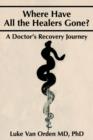 Image for Where Have All the Healers Gone? : A Doctor S Recovery Journey