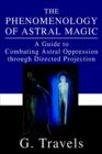 Image for The Phenomenology of Astral Magic : A Guide to Combating Astral Oppression through Directed Projection