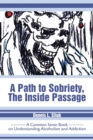 Image for A Path to Sobriety, the Inside Passage : A Common Sense Book on Understanding Alcoholism and Addiction