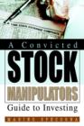 Image for A Convicted Stock Manipulators Guide to Investing