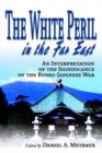 Image for The White Peril in the Far East : An Interpretation of the Significance of the Russo-Japanese War