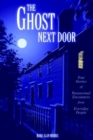 Image for The Ghost Next Door : True Stories of Paranormal Encounters from Everyday People