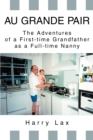 Image for Au Grande Pair : The Adventures of a First-Time Grandfather as a Full-Time Nanny