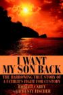 Image for I Want My Son Back : The Harrowing True Story of a Father&#39;s Fight for Custody