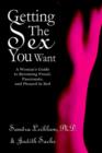 Image for Getting The Sex You Want : A Woman&#39;s Guide to Becoming Proud, Passionate, and Pleased in Bed