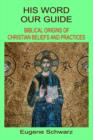 Image for His Word, Our Guide : Biblical Origins of Christian Beliefs and Practices