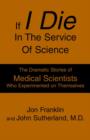 Image for If I Die In The Service Of Science : The Dramatic Stories of Medical Scientists Who Experimented on Themselves