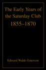 Image for The Early Years of the Saturday Club : 1855-1870