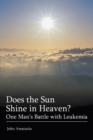 Image for Does the Sun Shine in Heaven : One Man&#39;s Battle with Leukemia