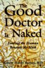 Image for The Good Doctor Is Naked : Finding the Human Beneath My Mask