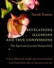 Image for Revelations, Illusions, and True Confessions : The Spiritual Journey Demystified
