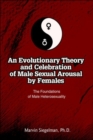 Image for An Evolutionary Theory and Celebration of Male Sexual Arousal by Females : The Foundations of Male Heterosexuality