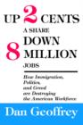 Image for Up 2 Cents a Share Down 8 Million Jobs : How Immigration, Politics, and Greed are Destroying the American Workforce