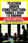 Image for Teacher Under Construction : Things I Wish I&#39;d Known!: A Survival Handbook for New Middle School Teachers