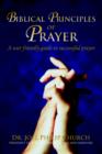 Image for Biblical Principles of Prayer : A user friendly guide to successful prayer