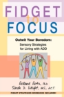 Image for Fidget to Focus : Outwit Your Boredom: Sensory Strategies for Living with ADD