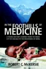 Image for In the Foothills of Medicine : A Young Doctor&#39;s Journey from the Inner City of Chicago to the Mountains of Nepal