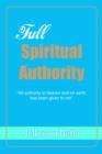 Image for Full Spiritual Authority : All Authority in Heaven and on Earth Has Been Given to Me