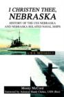 Image for I Christen Thee, Nebraska : History of the USS Nebraska and Nebraska Related Naval Ships