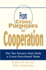 Image for From Cross Purposes to Cooperation : The Ten Factors that Unify a Cross-Functional Team