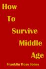 Image for How To Survive Middle Age