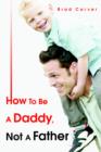 Image for How To Be A Daddy, Not A Father