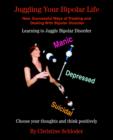 Image for Juggling Your Bipolar Life : New, Successful Ways of Treating and Dealing with Bipolar Disorder