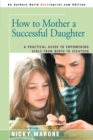 Image for How to Mother a Successful Daughter : A Practical Guide to Empowering Girls from Birth to Eighteen