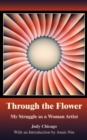 Image for Through the flower  : my struggle as a woman artist