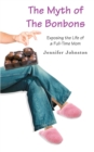 Image for The Myth of The Bonbons : Exposing the Life of a Full-Time Mom