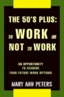Image for The 50&#39;s Plus : To Work or Not To Work: An opportunity to examine your future work options