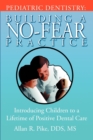 Image for Pediatric Dentistry : Building A No-Fear Practice: Introducing Children to a Lifetime of Positive Dental Care