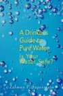 Image for A Drinker&#39;s Guide to Pure Water : Is Your Water Safe