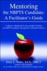 Image for Mentoring the Nbpts Candidate : A Facilitator&#39;s Guide: A Mentor&#39;s Handbook for Successfully Coaching the Nbpts Candidate Through the Certification Pro