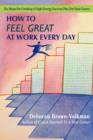 Image for How to Feel Great at Work Every Day : Six Steps for Creating a High-Energy Success Plan for Your Career