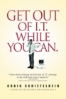 Image for Get Out of I.T. While You Can. : A Guide to Excellence for People in I.T.
