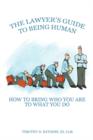 Image for The Lawyer&#39;s Guide to Being Human : How to Bring Who You Are to What You Do