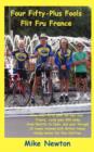 Image for Four Fifty-Plus Fools Flit Fru France : Four over-fifty year old men tour France, cycle over 900 miles from Biarritz to Caen, and pass through 16 towns twinned with British towns raising money for fiv