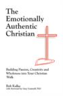 Image for The Emotionally Authentic Christian : Building Passion, Creativity and Wholeness into Your Christian Walk