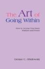 Image for The Art of Going Within : How to Access Your Inner Wisdom and Power