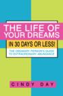 Image for The Life of Your Dreams in 30 Days or Less!